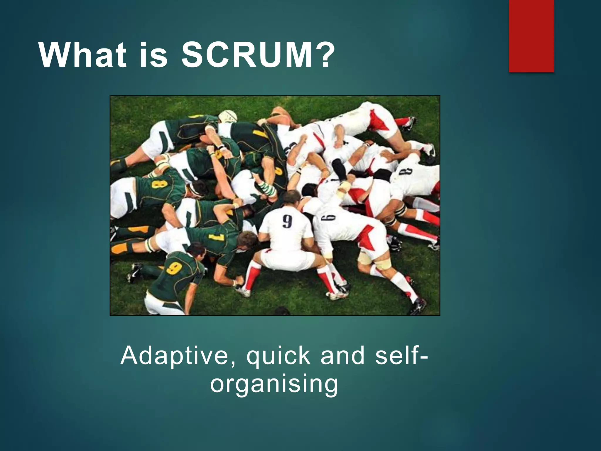 What is SCRUM?
Adaptive, quick and self-
organising
 