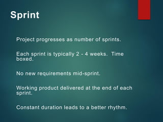 Sprint
Project progresses as number of sprints.
Each sprint is typically 2 - 4 weeks. Time
boxed.
No new requirements mid-...