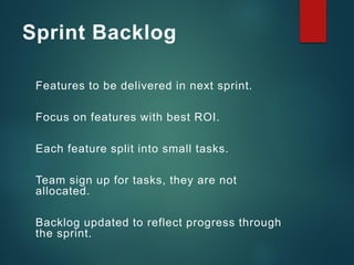 Sprint Backlog
Features to be delivered in next sprint.
Focus on features with best ROI.
Each feature split into small tas...