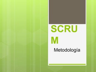 SCRU
M
Metodología
 