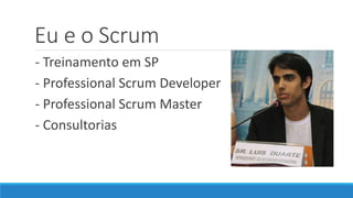 Eu e o Scrum
- Treinamento em SP
- Professional Scrum Developer
- Professional Scrum Master
- Consultorias
 