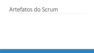 Artefatos do Scrum
 