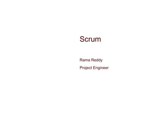 Scrum
Rama Reddy
Project Engineer
 