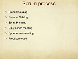 Scrum process
Product Catalog
Release Catalog
Sprint Planning
Daily scrum meeting
Sprint review meeting
Product release
 