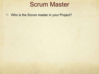 Scrum Master
Who is the Scrum master in your Project?
 