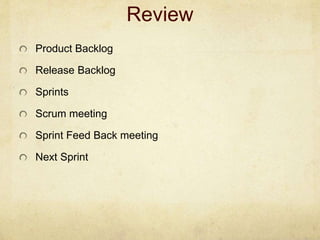 Review
Product Backlog
Release Backlog
Sprints
Scrum meeting
Sprint Feed Back meeting
Next Sprint
 