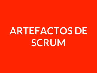 ARTEFACTOS DE
SCRUM
 