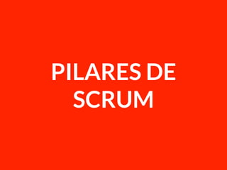 PILARES DE
SCRUM
 