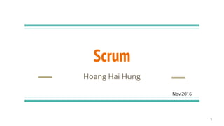 Scrum
Hoang Hai Hung
Nov 2016
1
 