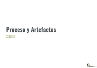 Proceso y Artefactos
SCRUM
 