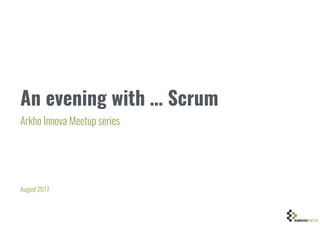 An evening with … Scrum
Arkho Innova Meetup series
August 2017
 