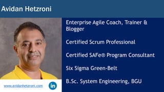Avidan Hetzroni
Enterprise Agile Coach, Trainer &
Blogger
Certified Scrum Professional
Certified SAFe® Program Consultant
...