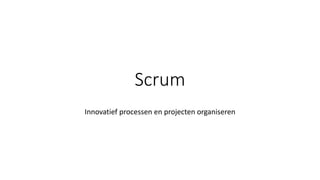 Scrum
Innovatief processen en projecten organiseren
 