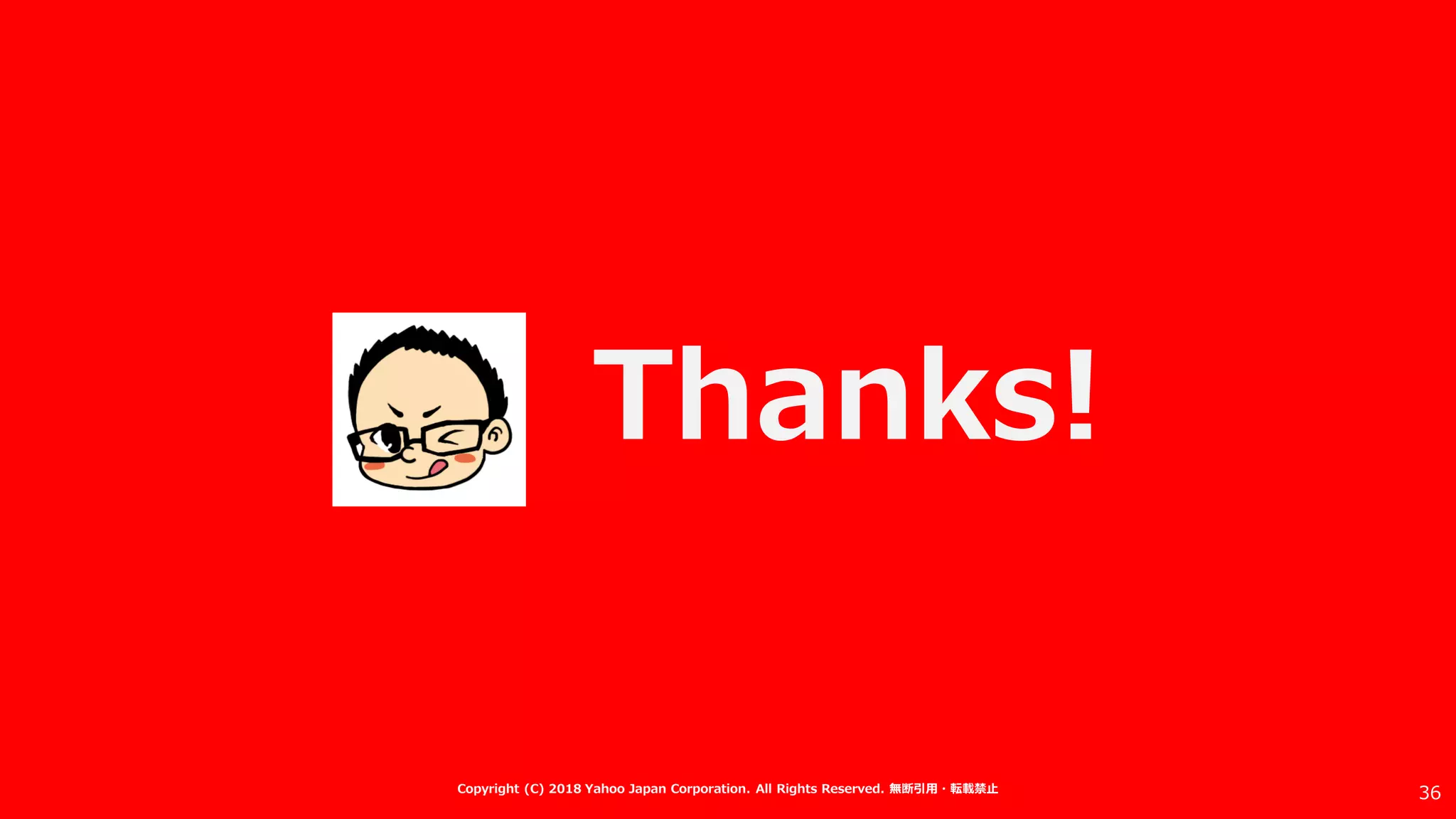 Thanks!
36Copyright (C) 2018 Yahoo Japan Corporation. All Rights Reserved. 無断引用・転載禁止
 