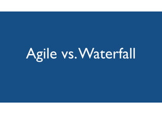 Agile vs.Waterfall
 