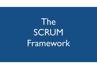 The
SCRUM
Framework
 