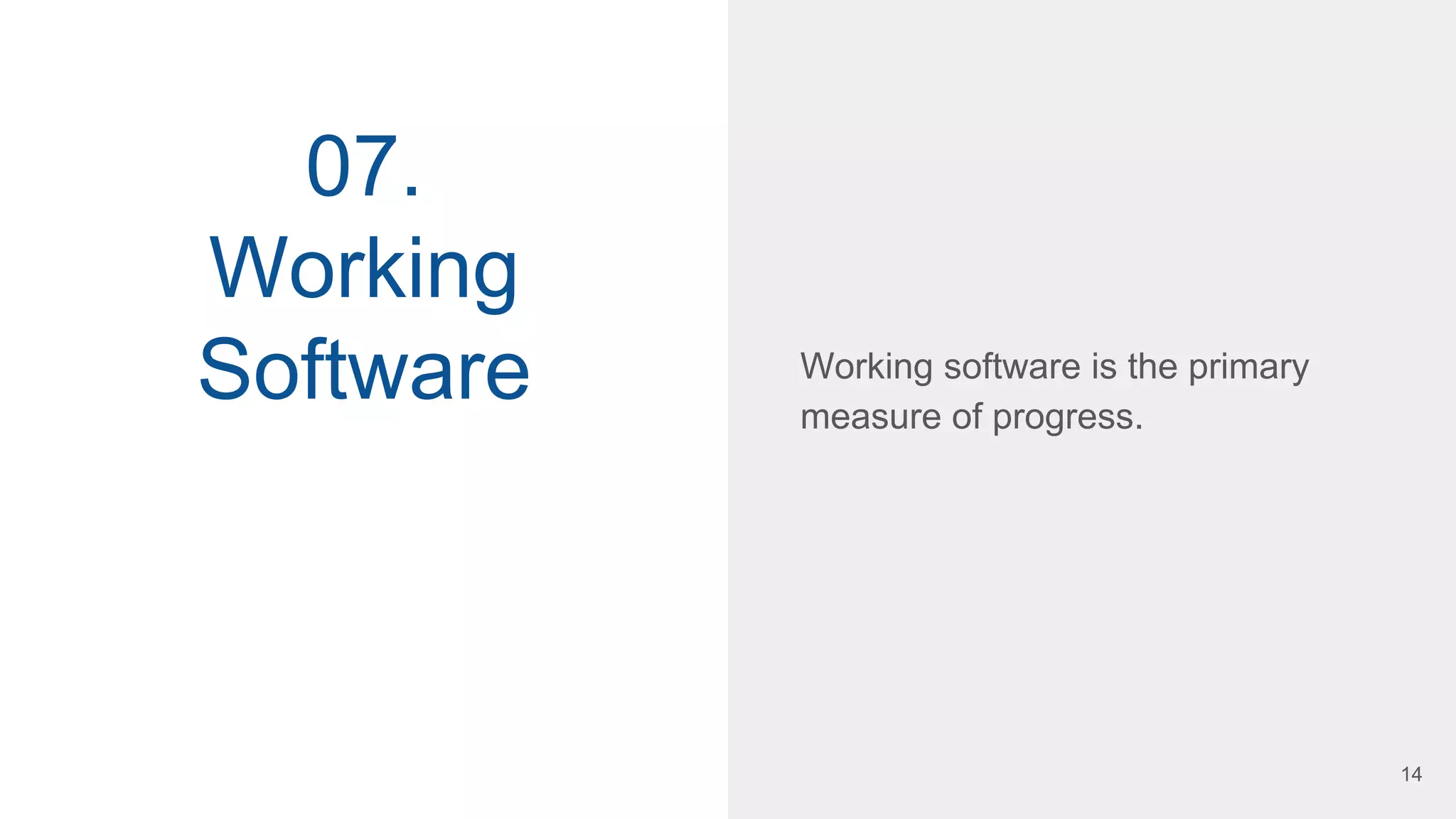 07.
Working
Software Working software is the primary
measure of progress.
14
 