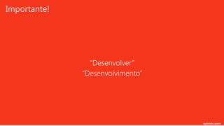 agilelabs.space
“Desenvolver”
“Desenvolvimento”
Importante!
 