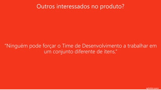 agilelabs.space
“Ninguém pode forçar o Time de Desenvolvimento a trabalhar em
um conjunto diferente de itens.”
Outros interessados no produto?
 