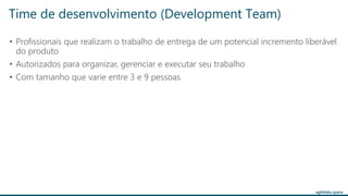 agilelabs.space
• Profissionais que realizam o trabalho de entrega de um potencial incremento liberável
do produto
• Autorizados para organizar, gerenciar e executar seu trabalho
• Com tamanho que varie entre 3 e 9 pessoas
Time de desenvolvimento (Development Team)
 