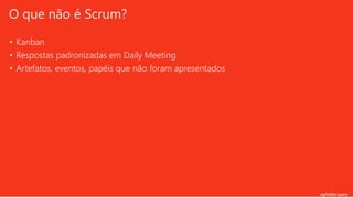 agilelabs.space
• Kanban
• Respostas padronizadas em Daily Meeting
• Artefatos, eventos, papéis que não foram apresentados
O que não é Scrum?
 