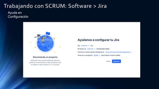 Trabajando con SCRUM: Software > Jira
Ayuda en
Configuración
 