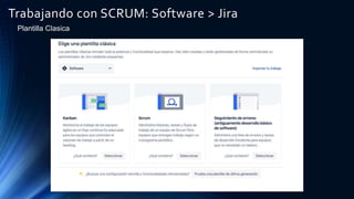 Trabajando con SCRUM: Software > Jira
Plantilla Clasica
 