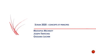 SCRUM 2020 : CONCEPTS ET PRINCIPES
MUSTAPHA MICHRAFY
JOSEPH TIENTCHEU
OUSSAMA LACHIRI
 