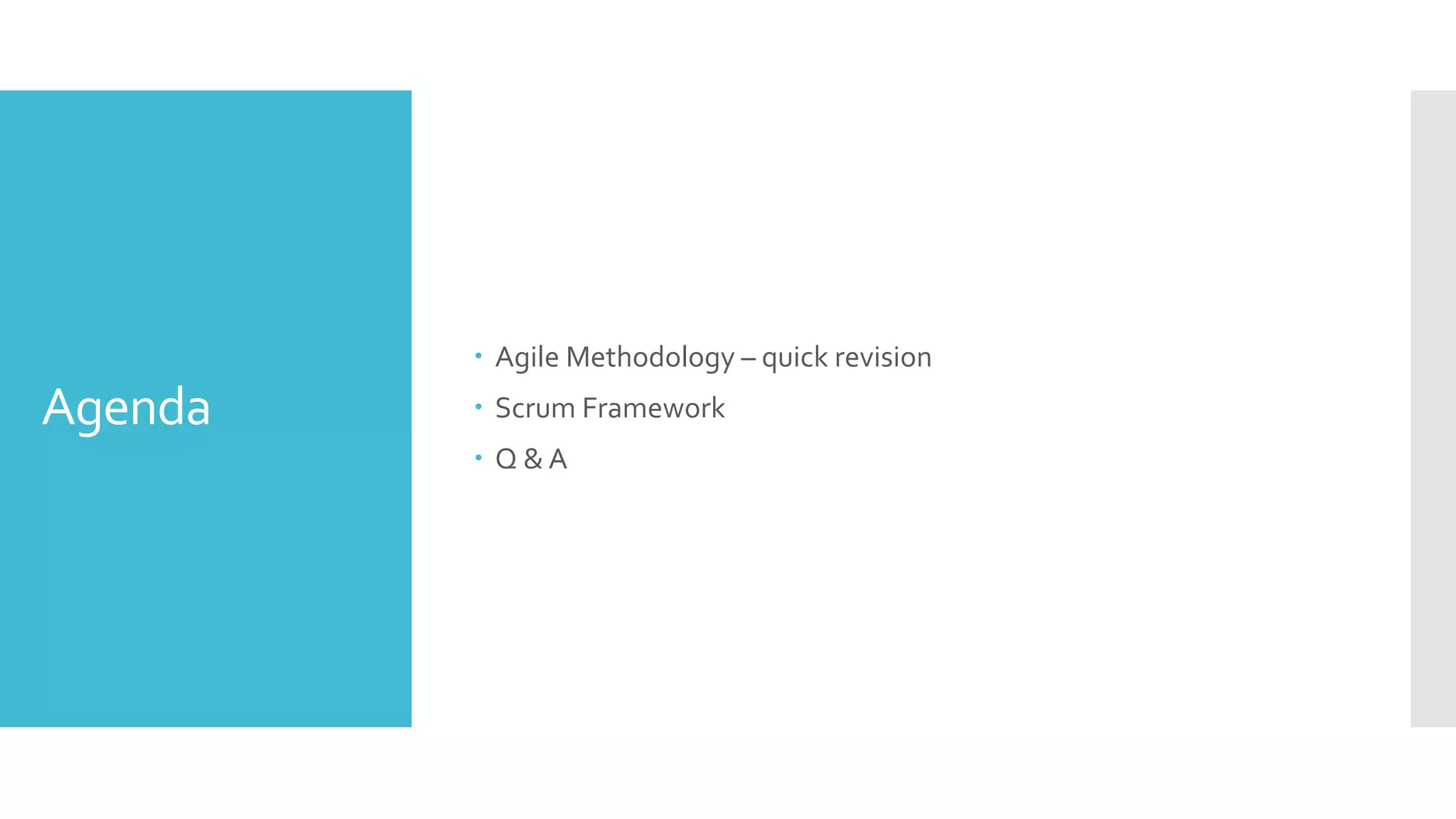 Agenda
 Agile Methodology – quick revision
 Scrum Framework
 Q & A
 