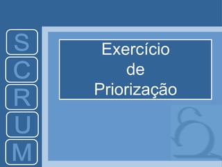 Exercício
de
Priorização
 