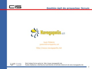 Gestión ágil de proyectos: Scrum Juan Palacio [email_address] http://www.navegapolis.net Este trabajo forma parte de  http://www.navegapolis.net. Puede emplearse y distribuirse suscribiendo el contrato Coloriuris de www.navegapolis.net. 