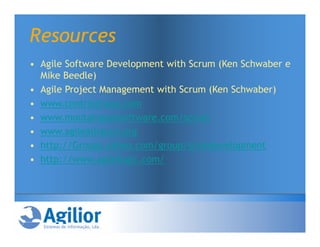 Resources
• Agile Software Development with Scrum (Ken Schwaber e
  Mike Beedle)
• Agile Project Management with Scrum (Ken Schwaber)
• www.controlchaos.com
• www.moutaingoatsoftware.com/scrum
• www.agilealliance.org
• http://Groups.yahoo.com/group/srumdevelopment
• http://www.agilelogic.com/
 