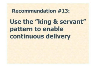 Recommendation #13:

Use the ”king & servant”
pattern to enable
continuous delivery


                      52
 