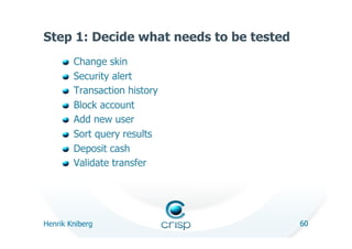 Step 1: Decide what needs to be tested
     !       Change skin
     !       Security alert
     !       Transaction histo...