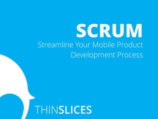 SCRUM
Streamline Your Mobile Product
Development Process
 