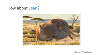 How about Lean? 
Cartoon: 'The Chase'  