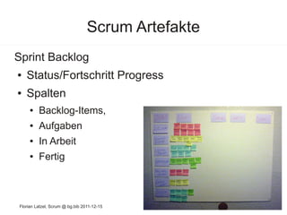Scrum Artefakte
Sprint Backlog
●   Status/Fortschritt Progress
●   Spalten
     ●   Backlog-Items,
     ●   Aufgaben
     ...