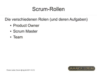 Scrum-Rollen
Die verschiedenen Rolen (und deren Aufgaben)
     ●   Product Owner
     ●   Scrum Master
     ●   Team




F...