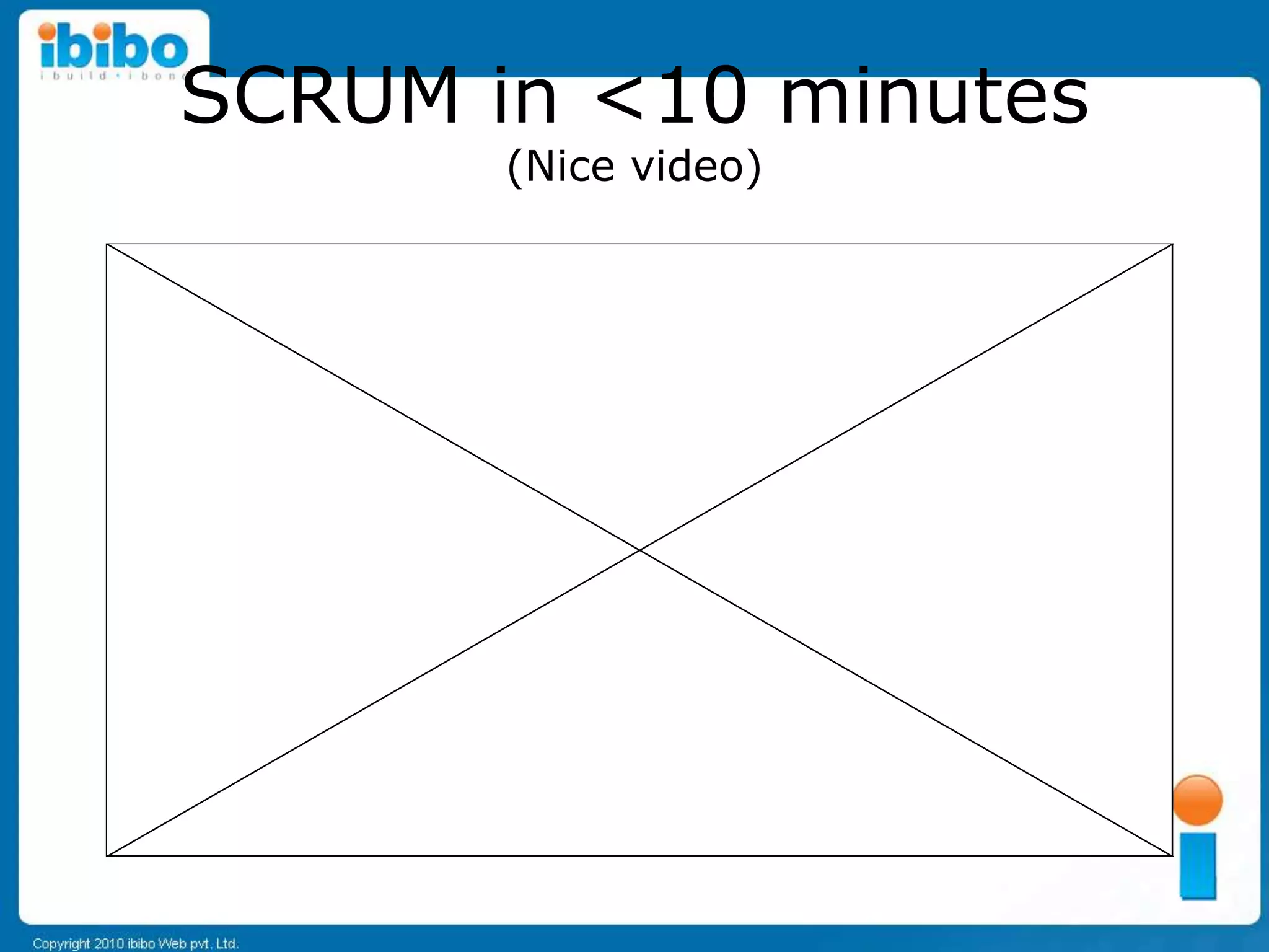 SCRUM in <10 minutes
       (Nice video)
 