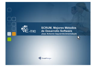 SCRUM, Mejores Métodos
de Desarrollo Software
Jose Antonio Izquierdo/xtremobyte
 