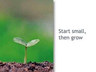 Start small,
     then grow




23
 