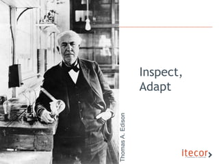 Inspect,
                                                       Adapt

                                    Thomas A. Edison




28   © Itecor all rights reserved
 