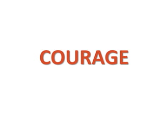 COURAGE
 