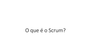 O que é o Scrum?
 