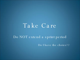 Take Care Do NOT extend a sprint period Do I have the choice?? 