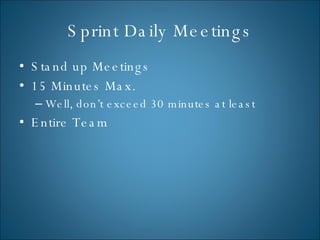 Sprint Daily Meetings <ul><li>Stand up Meetings </li></ul><ul><li>15 Minutes Max. </li></ul><ul><ul><li>Well, don’t exceed...