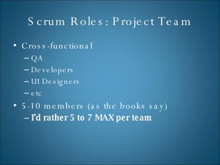 Scrum Roles: Project Team <ul><li>Cross-functional </li></ul><ul><ul><li>QA </li></ul></ul><ul><ul><li>Developers </li></u...