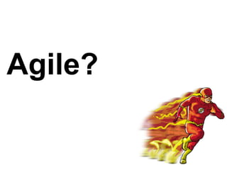 Agile?
 