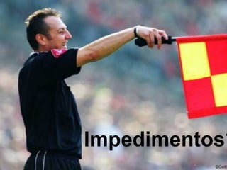 Impedimentos?
 