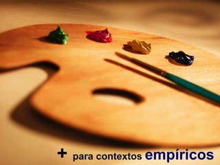 + para contextos empíricos
 